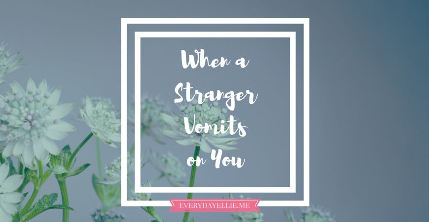 When a Stranger Vomits on You